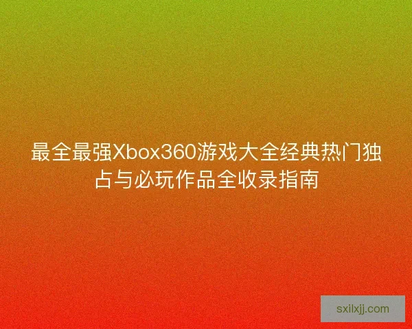 最全最强Xbox360游戏大全经典热门独占与必玩作品全收录指南